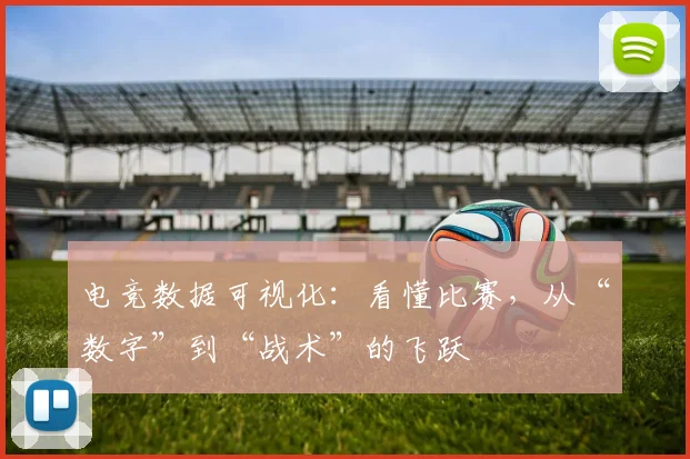电竞数据可视化：看懂比赛，从“数字”到“战术”的飞跃